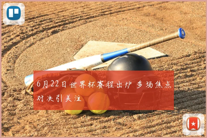 6月22日世界杯赛程出炉 多场焦点对决引关注